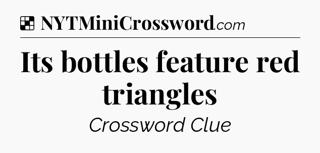 Solution: Its bottles feature red triangles - NYT Crossword