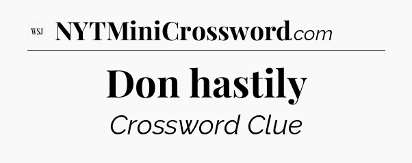 Don hastily - WSJ Crossword
