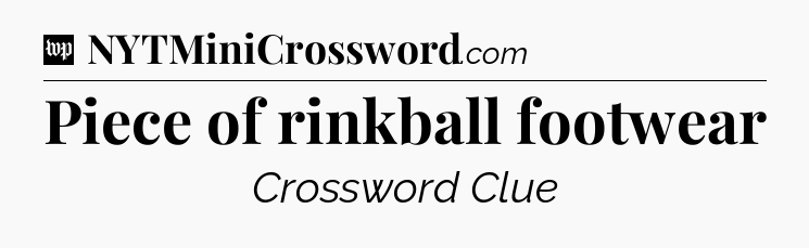Piece of rinkball footwear Crossword Clue