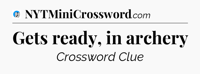 Gets ready, in archery Crossword Clue