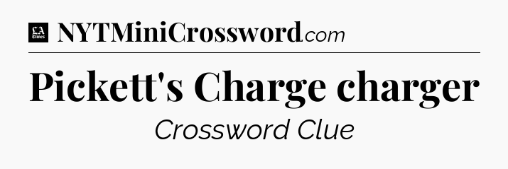 Pickett's Charge charger - LA Times Crossword