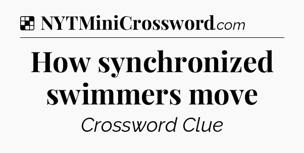 Solution: How synchronized swimmers move - NYT Crossword
