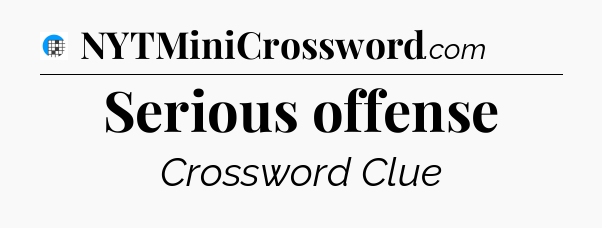 Serious offense Crossword Clue