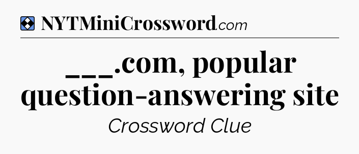 Solution: ___.com, popular question-answering site - NYT Mini Crossword
