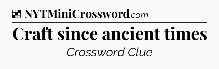Solution: Craft since ancient times - NYT Crossword