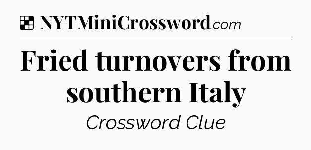 Solution: Fried turnovers from southern Italy - NYT Crossword