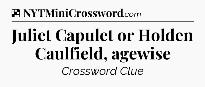 Solution: Juliet Capulet or Holden Caulfield, agewise - NYT Crossword