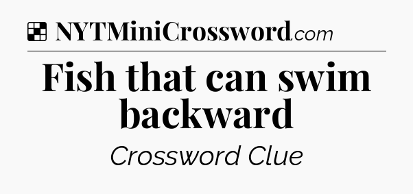 Solution: Fish that can swim backward - NYT Crossword