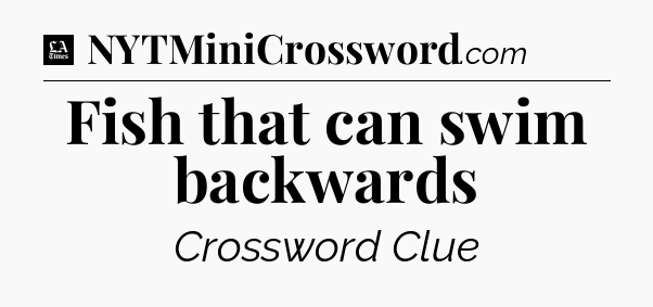 Fish that can swim backwards - LA Times Crossword