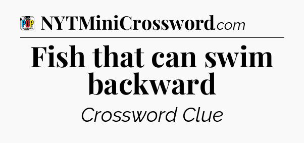 Fish that can swim backward Crossword Clue