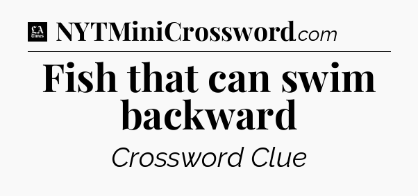 Fish that can swim backward - LA Times Crossword