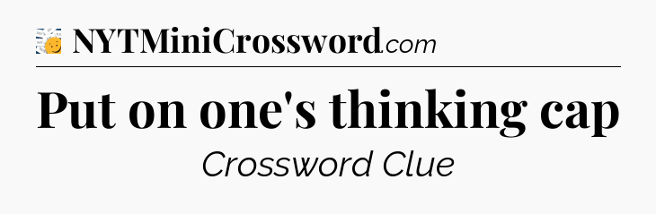 Put on one's thinking cap - 7 Little Words