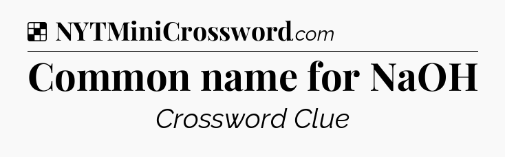 Solution: Common name for NaOH - NYT Crossword