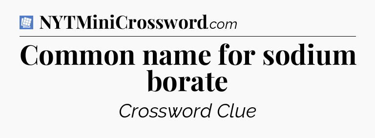 Common name for sodium borate Puzzle Page Crossword Clue