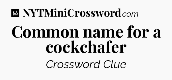 Common name for a cockchafer - LA Times Crossword