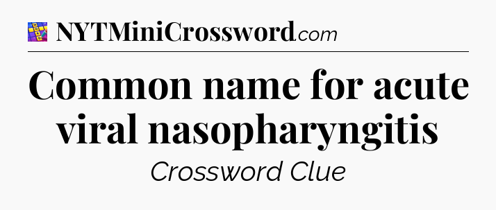 Common name for acute viral nasopharyngitis Codycross
