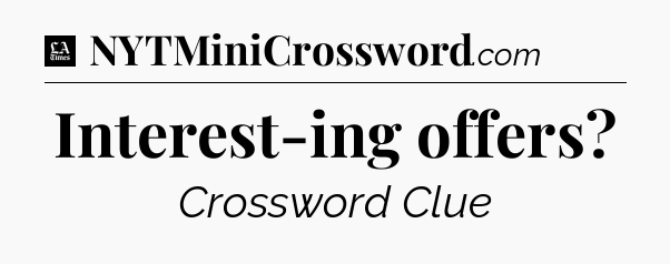 Interest-ing offers - LA Times Crossword