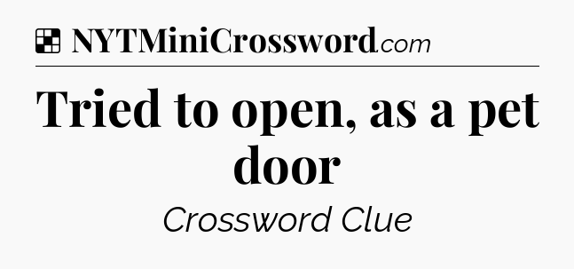 Solution: Tried to open, as a pet door - NYT Crossword