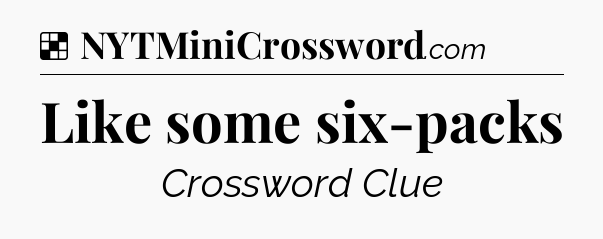 Solution: Like some six-packs - NYT Crossword
