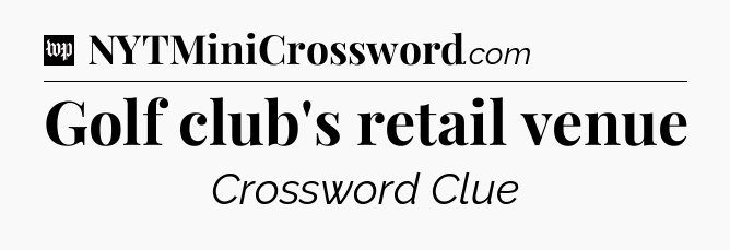 Golf club's retail venue Crossword Clue