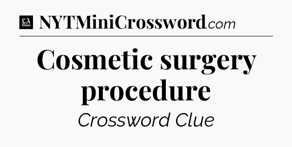 Cosmetic surgery procedure - LA Times Crossword