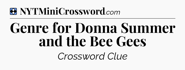 Solution: Genre for Donna Summer and the Bee Gees - NYT Mini Crossword