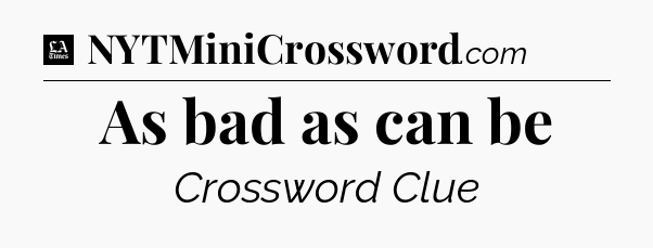 As bad as can be - LA Times Crossword