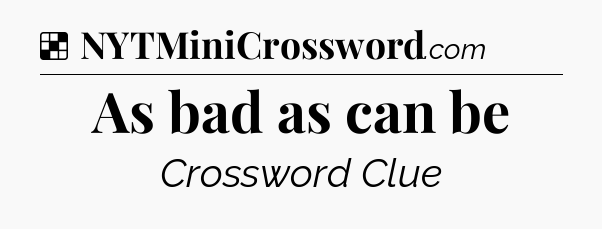 Solution: As bad as can be - NYT Crossword