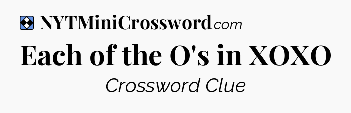 Solution: Each of the O's in XOXO - NYT Mini Crossword