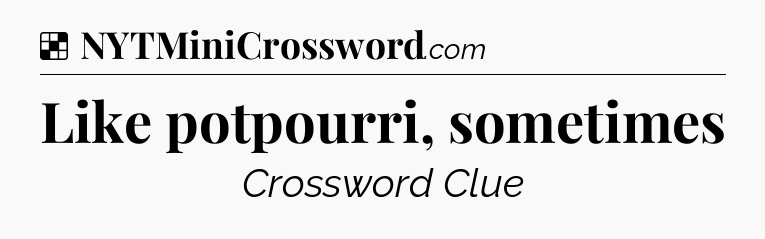 Solution: Like potpourri, sometimes - NYT Crossword