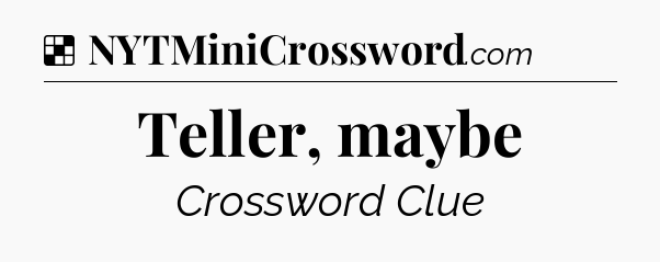 Solution: Teller, maybe - NYT Crossword