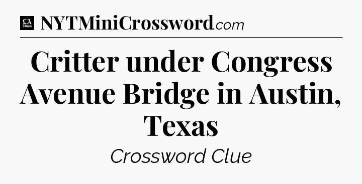 Critter under Congress Avenue Bridge in Austin, Texas - LA Times Crossword
