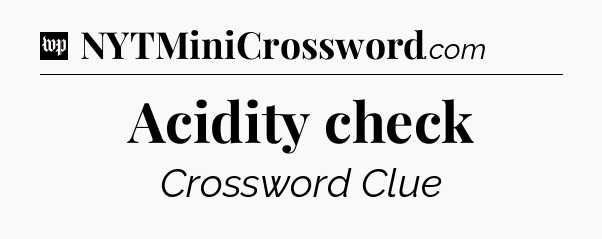 Acidity check Crossword Clue