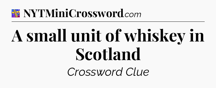 A small unit of whiskey in Scotland Codycross