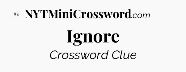 Ignore - WSJ Crossword