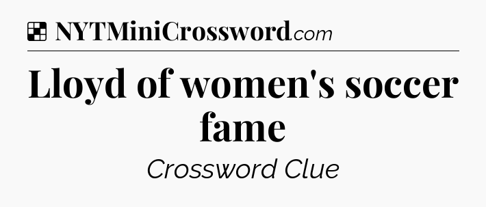 Solution: Lloyd of women's soccer fame - NYT Crossword