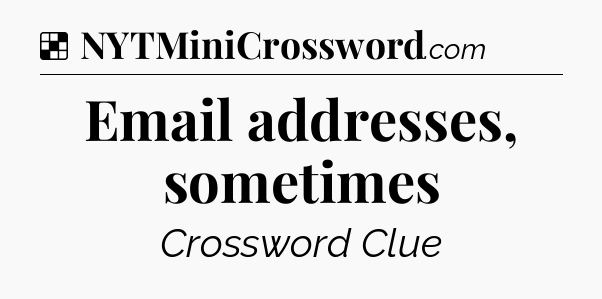 Solution: Email addresses, sometimes - NYT Crossword