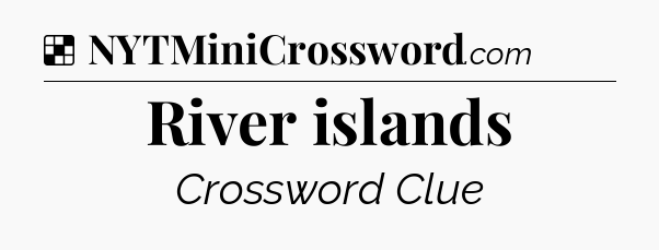 Solution: River islands - NYT Crossword
