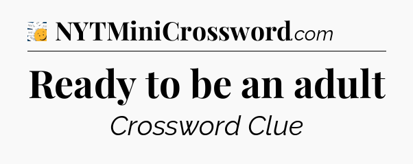 Ready to be an adult - 7 Little Words