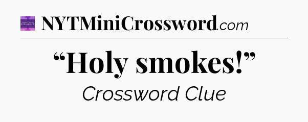 “Holy smokes!” - Thomas Joseph Crossword