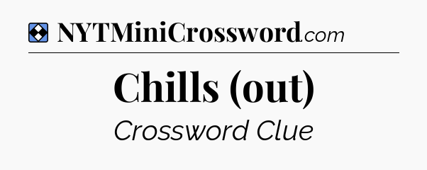 Solution: Chills (out) - NYT Mini Crossword