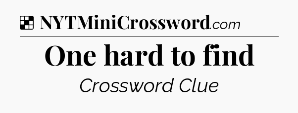 Solution: One hard to find - NYT Crossword