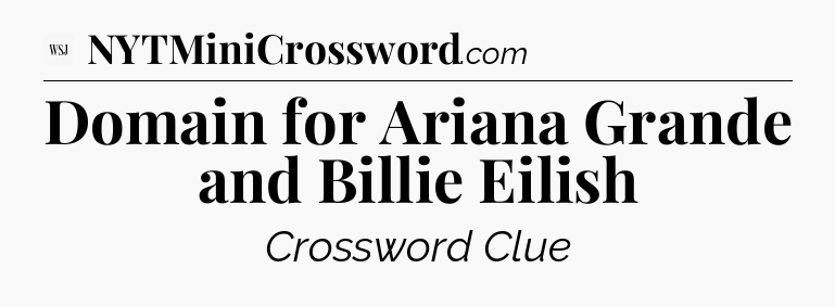 Domain for Ariana Grande and Billie Eilish - WSJ Crossword
