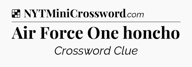 Solution: Air Force One honcho - NYT Crossword