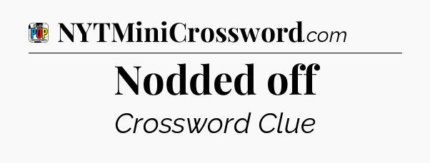 Nodded off Crossword Clue