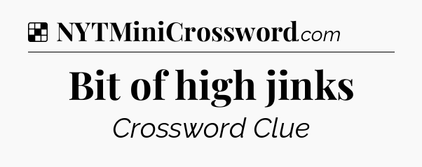 Solution: Bit of high jinks - NYT Crossword