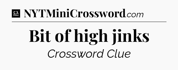 Bit of high jinks - LA Times Crossword