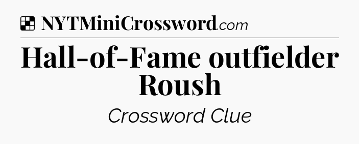 Solution: Hall-of-Fame outfielder Roush - NYT Crossword