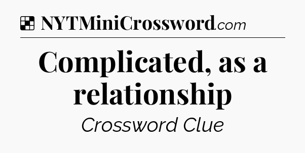 Solution: Complicated, as a relationship - NYT Crossword