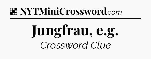 Solution: Jungfrau, e.g - NYT Crossword